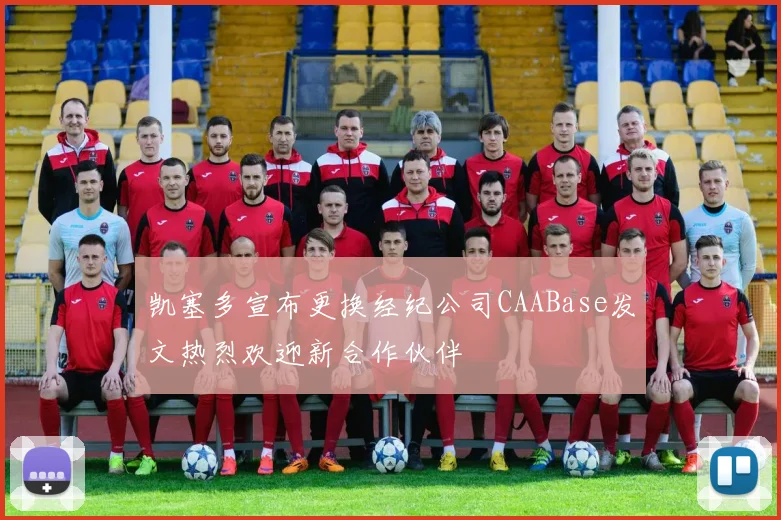 凯塞多宣布更换经纪公司CAABase发文热烈欢迎新合作伙伴